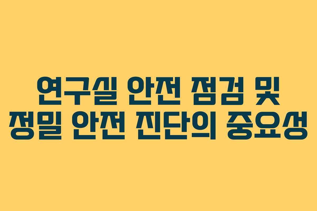 연구실 안전 점검 및 정밀 안전 진단의 중요성