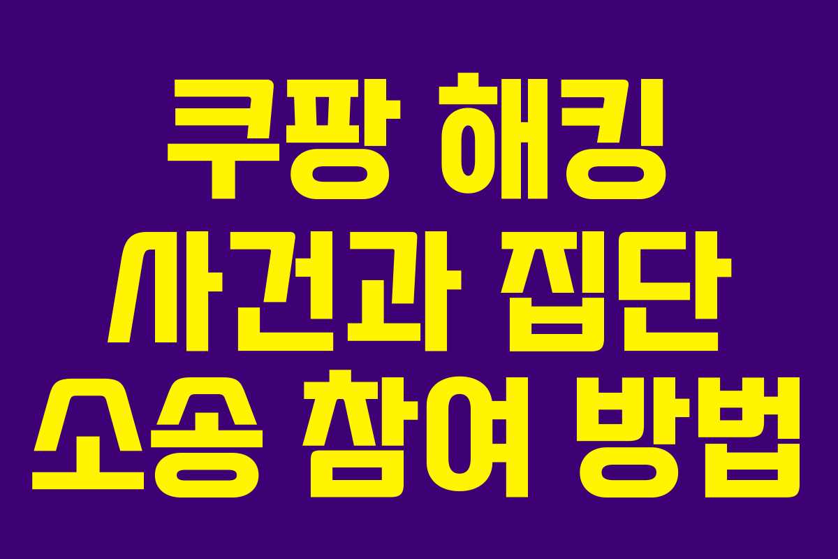 쿠팡 해킹 사건과 집단 소송 참여 방법