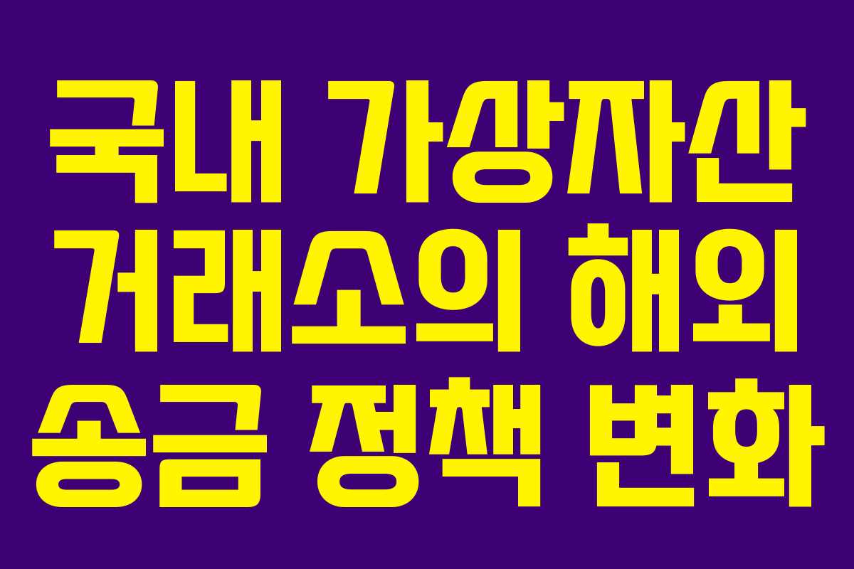 국내 가상자산 거래소의 해외 송금 정책 변화