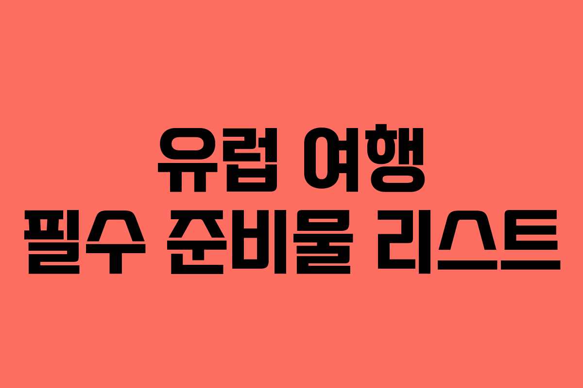 유럽 여행 필수 준비물 리스트