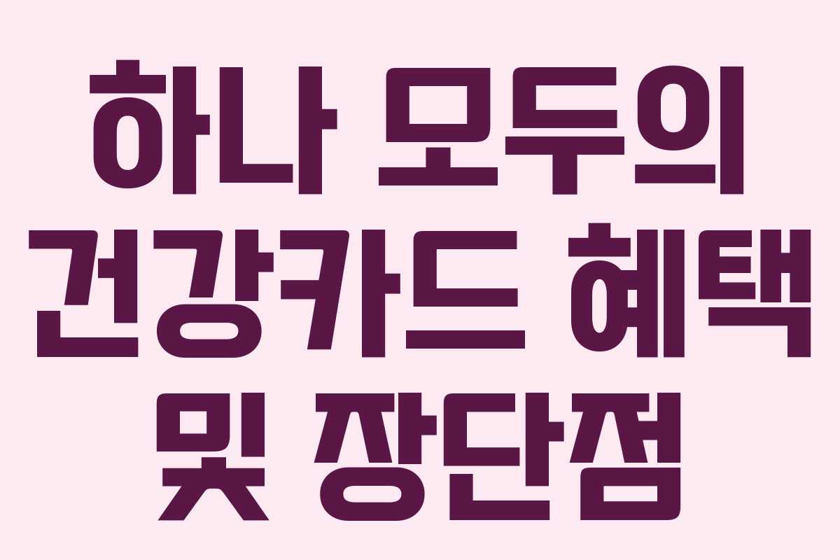 하나 모두의 건강카드 혜택 및 장단점