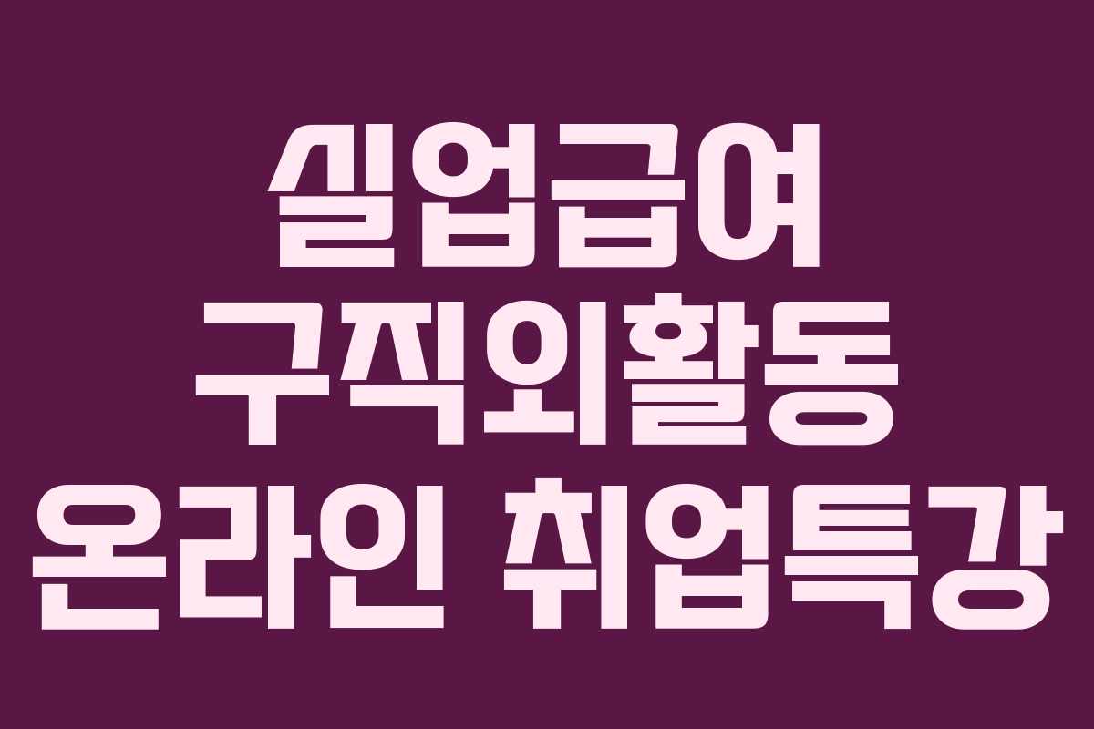 실업급여 구직외활동 온라인 취업특강