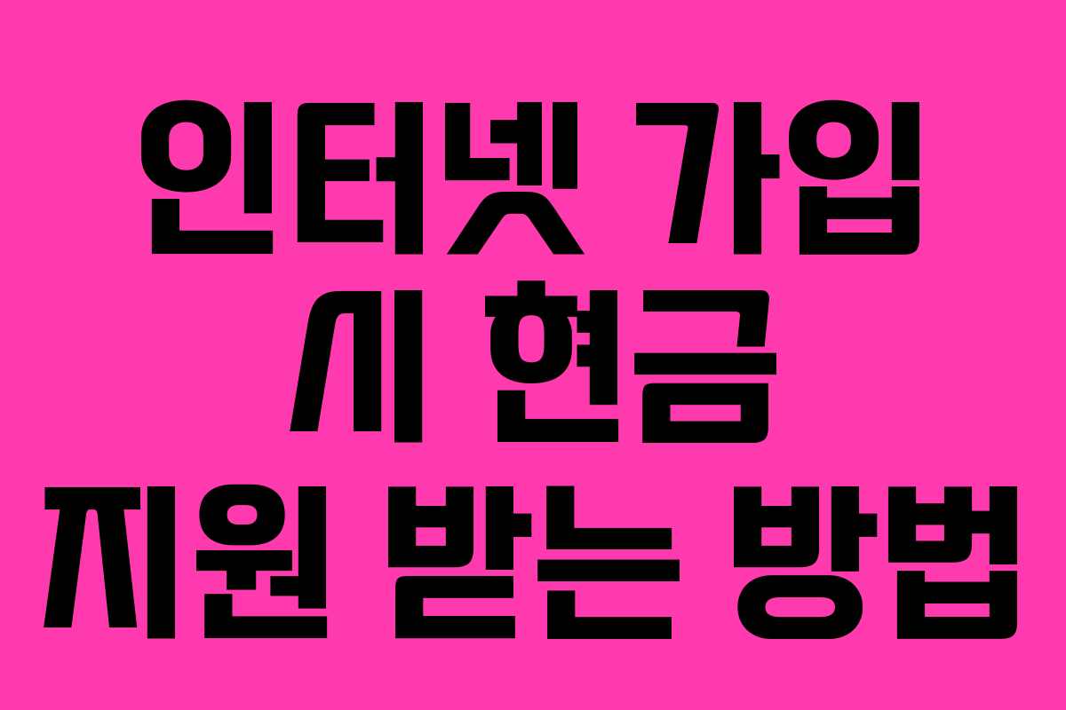 인터넷 가입 시 현금 지원 받는 방법