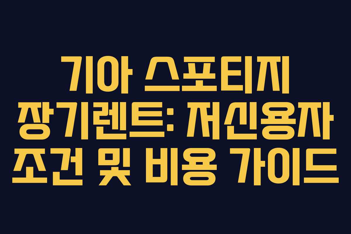 기아 스포티지 장기렌트: 저신용자 조건 및 비용 가이드