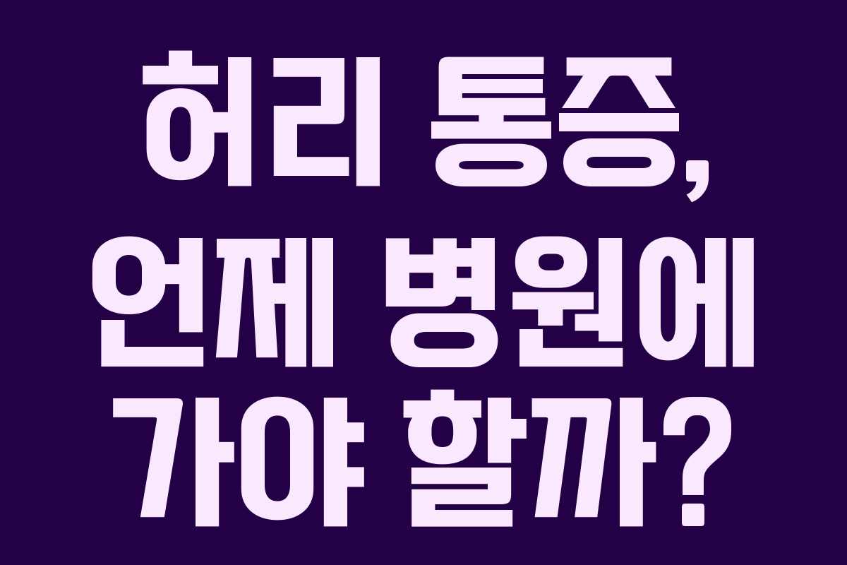 허리 통증, 언제 병원에 가야 할까?