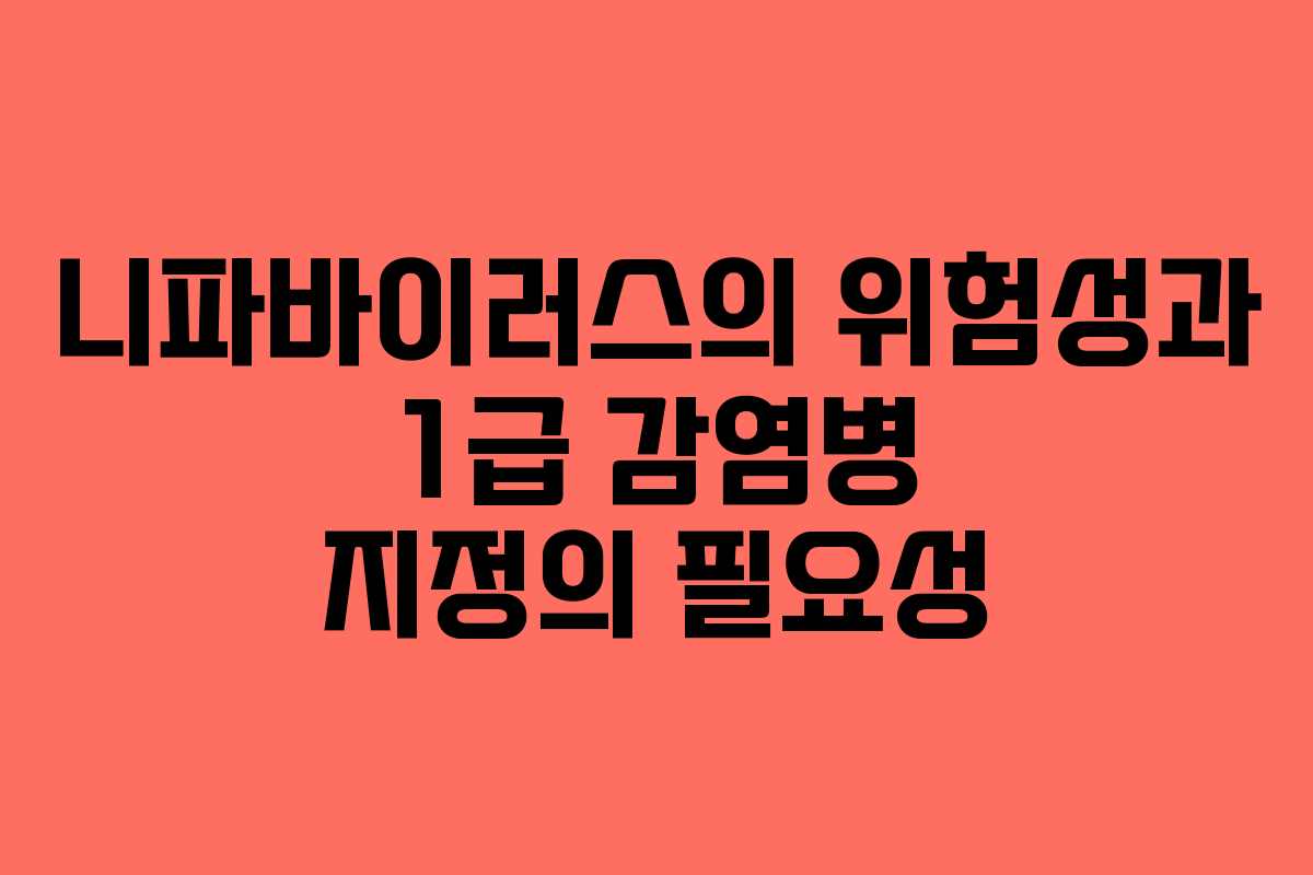 니파바이러스의 위험성과 1급 감염병 지정의 필요성