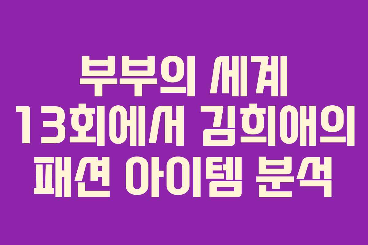 부부의 세계 13회에서 김희애의 패션 아이템 분석