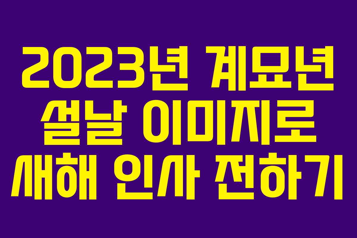 2023년 계묘년 설날 이미지로 새해 인사 전하기