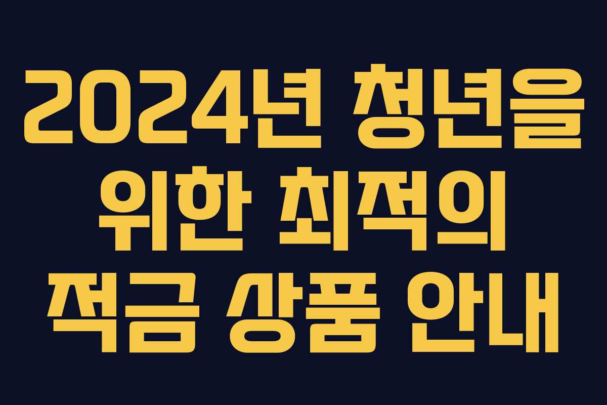 2024년 청년을 위한 최적의 적금 상품 안내