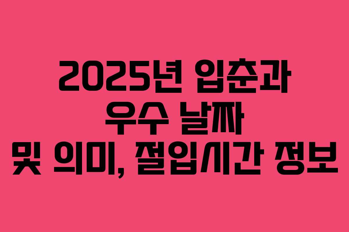 2025년 입춘과 우수 날짜 및 의미, 절입시간 정보