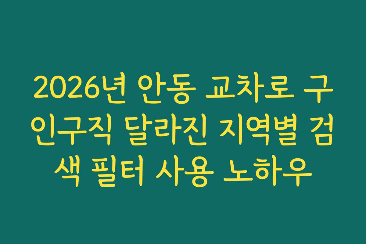 2026년 안동 교차로 구인구직 달라진 지역별 검색 필터 사용 노하우