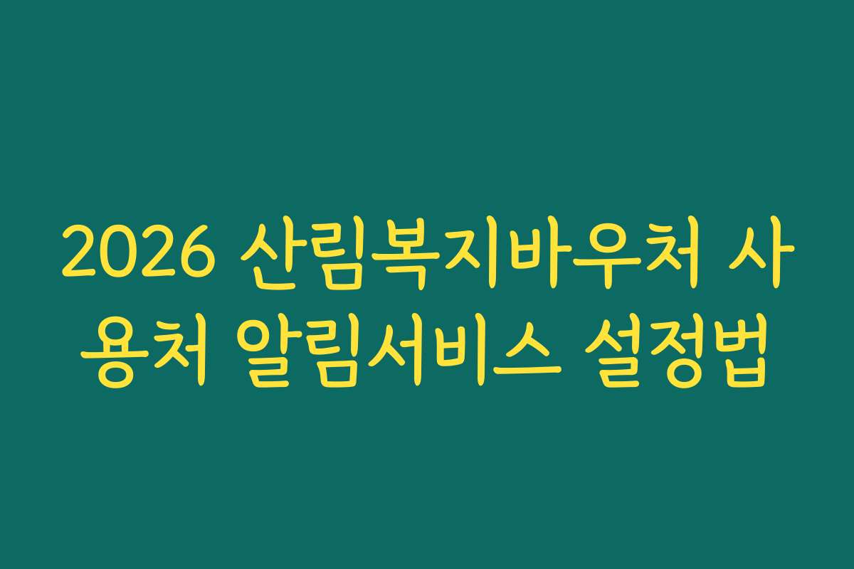 2026 산림복지바우처 사용처 알림서비스 설정법