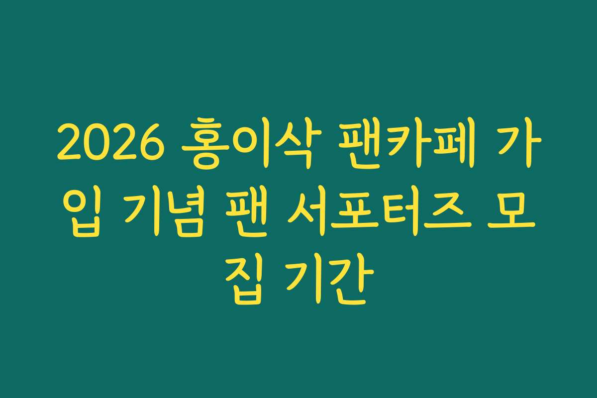 2026 홍이삭 팬카페 가입 기념 팬 서포터즈 모집 기간