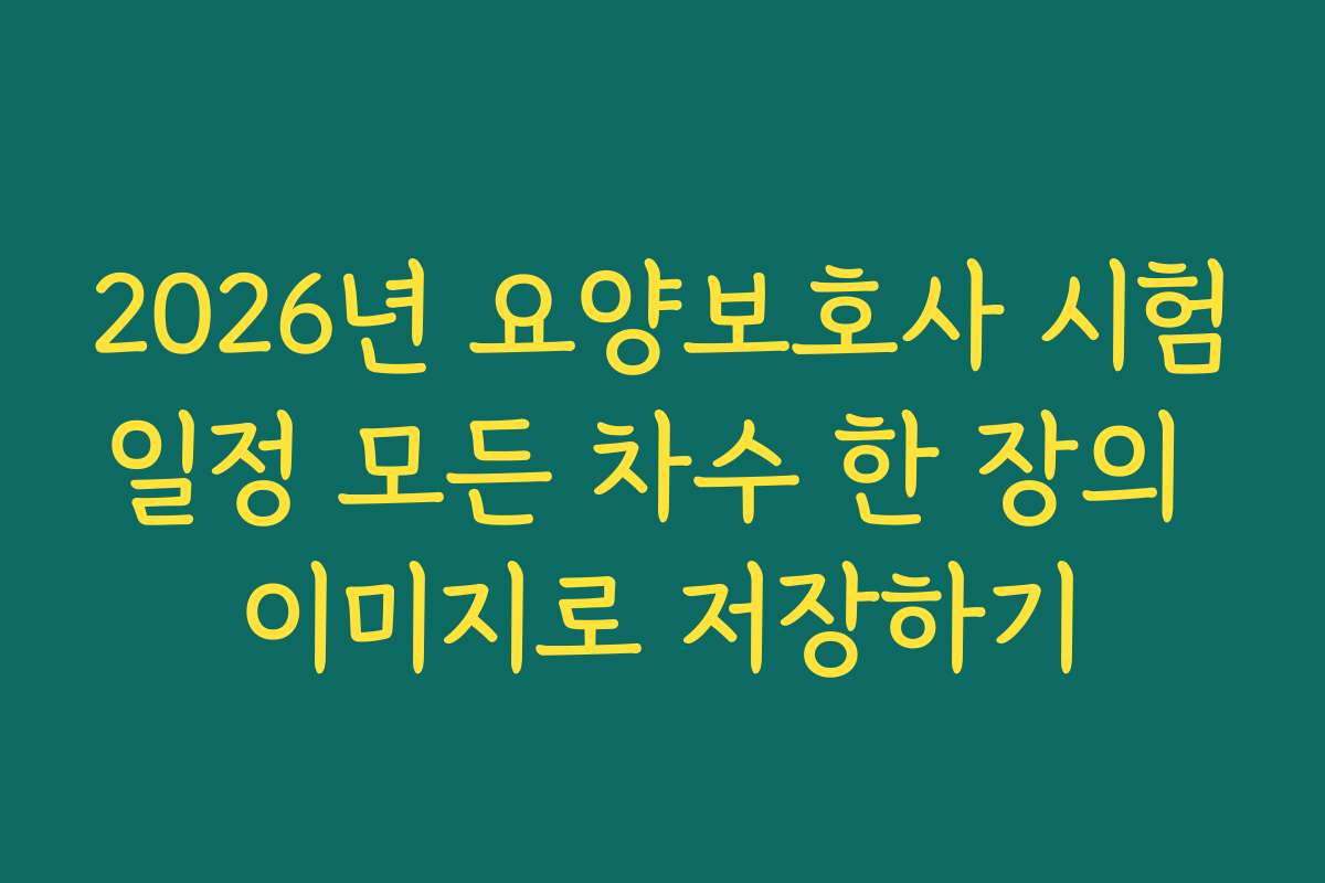 2026년 요양보호사 시험일정 모든 차수 한 장의 이미지로 저장하기