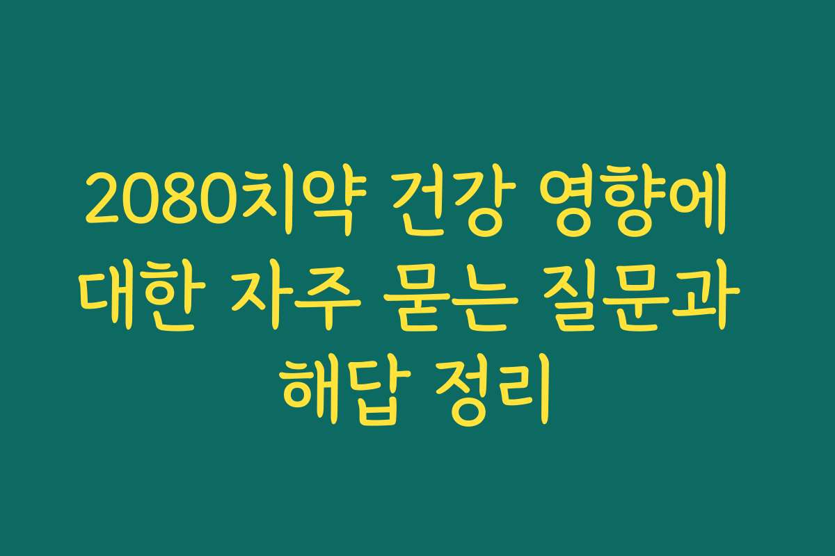 2080치약 건강 영향에 대한 자주 묻는 질문과 해답 정리