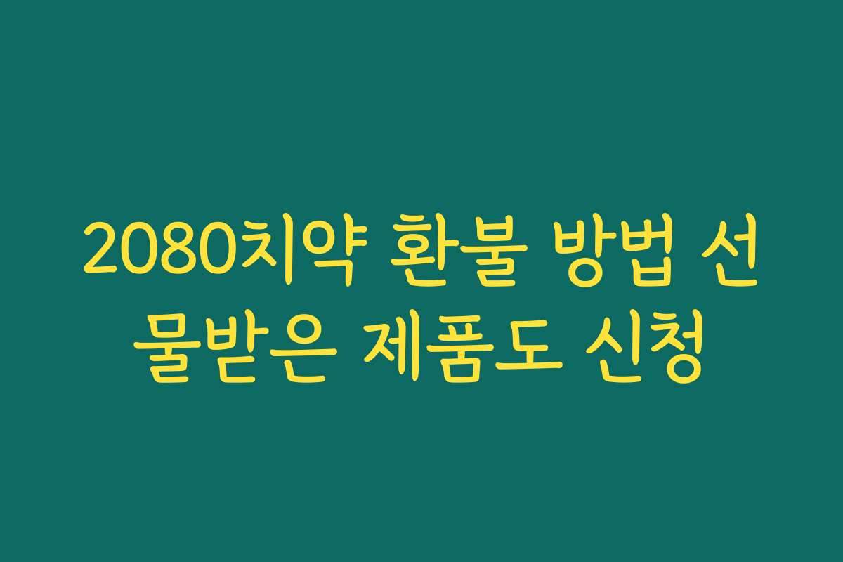 2080치약 환불 방법 선물받은 제품도 신청