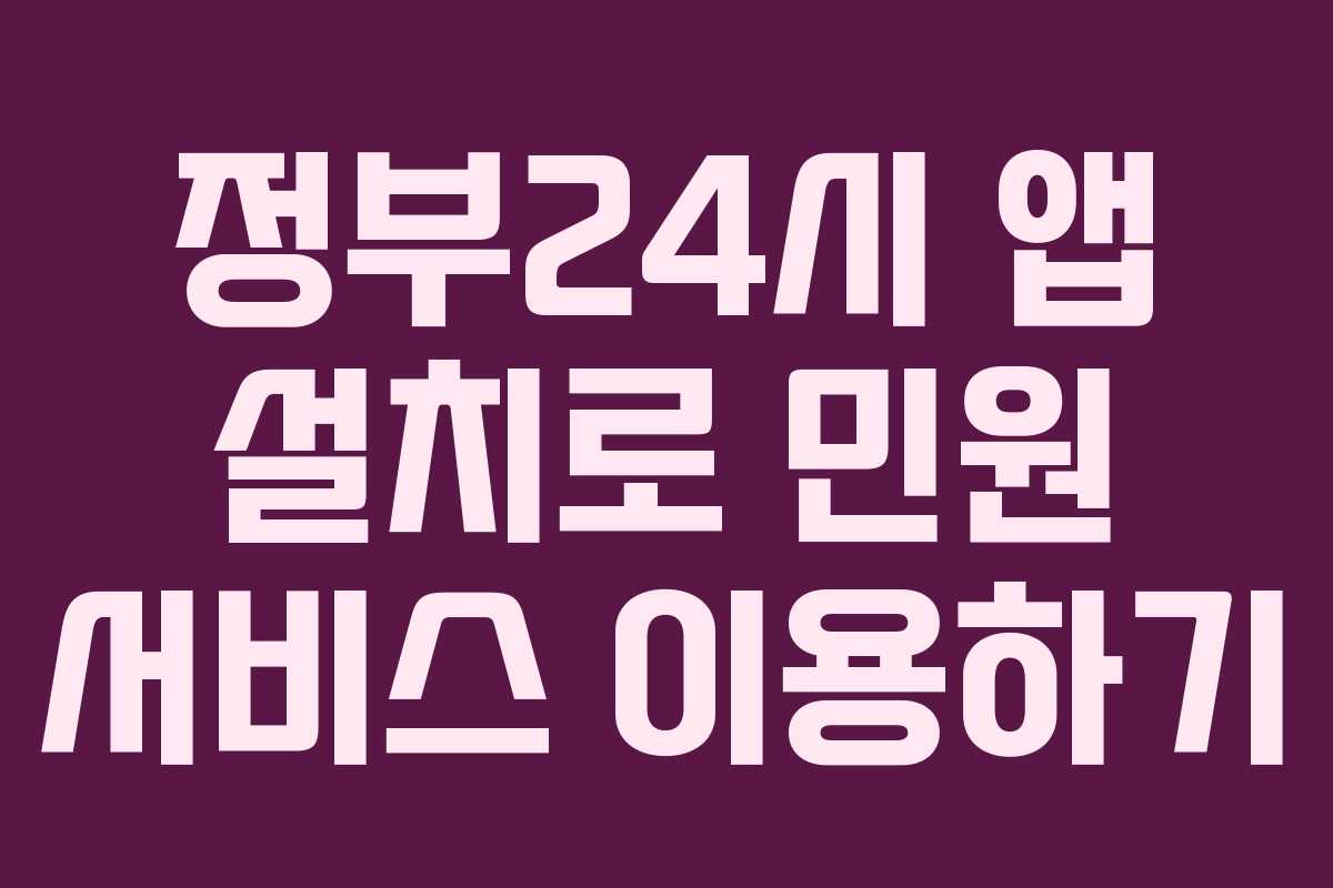정부24시 앱 설치로 민원 서비스 이용하기