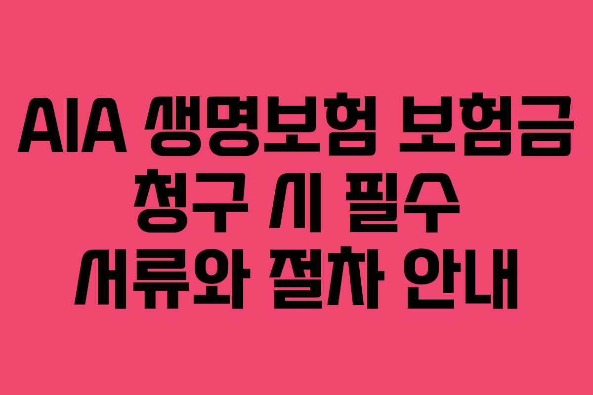 AIA 생명보험 보험금 청구 시 필수 서류와 절차 안내