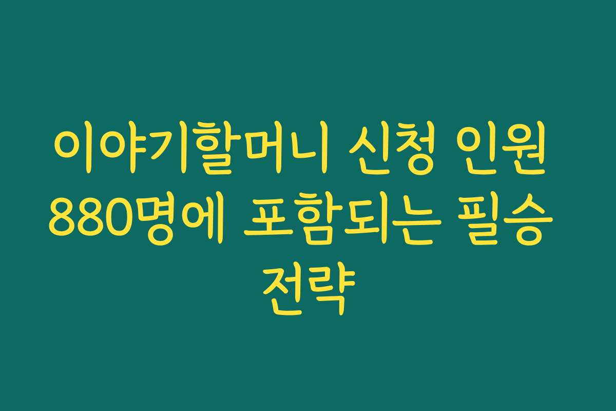이야기할머니 신청 인원 880명에 포함되는 필승 전략