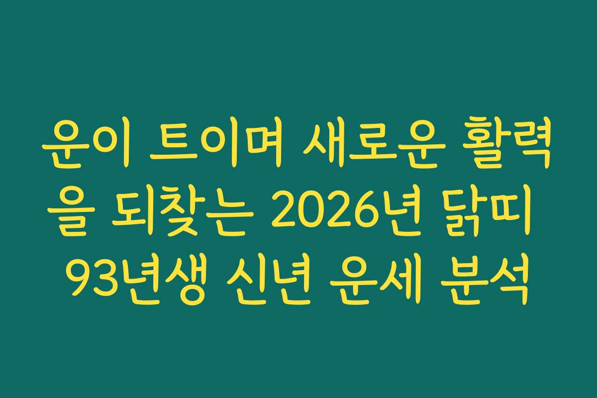 운이 트이며 새로운 활력을 되찾는 2026년 닭띠 93년생 신년 운세 분석