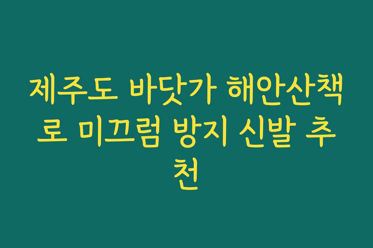 제주도 바닷가 해안산책로 미끄럼 방지 신발 추천
