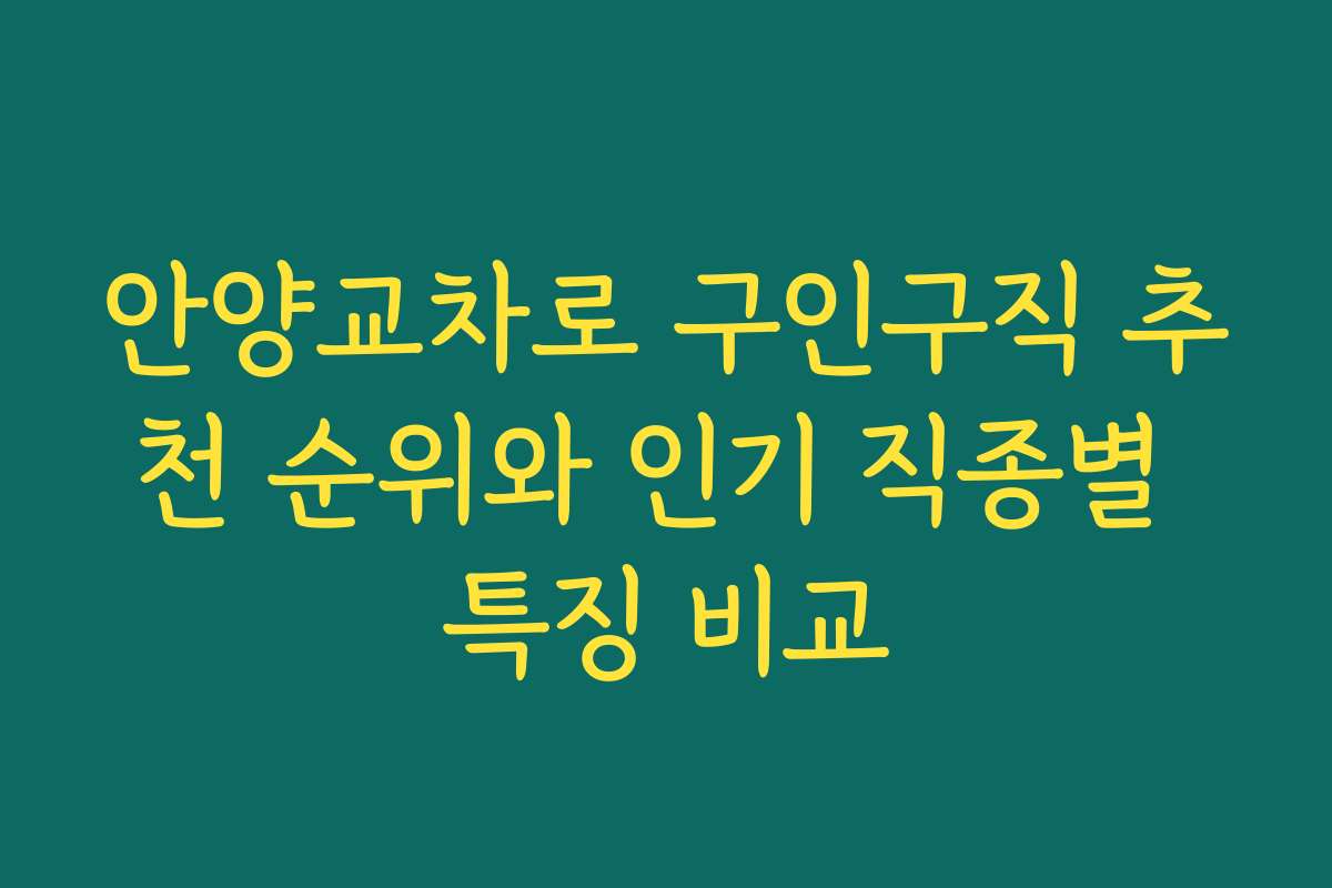 안양교차로 구인구직 추천 순위와 인기 직종별 특징 비교