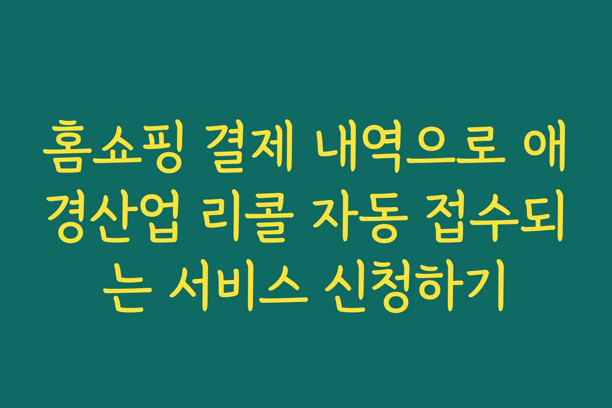 홈쇼핑 결제 내역으로 애경산업 리콜 자동 접수되는 서비스 신청하기