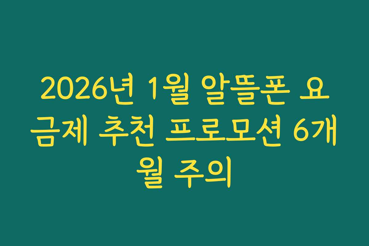 2026년 1월 알뜰폰 요금제 추천 프로모션 6개월 주의