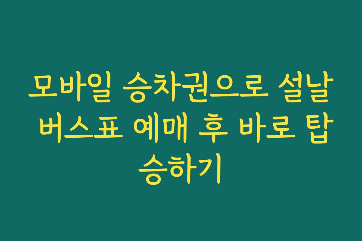 모바일 승차권으로 설날 버스표 예매 후 바로 탑승하기