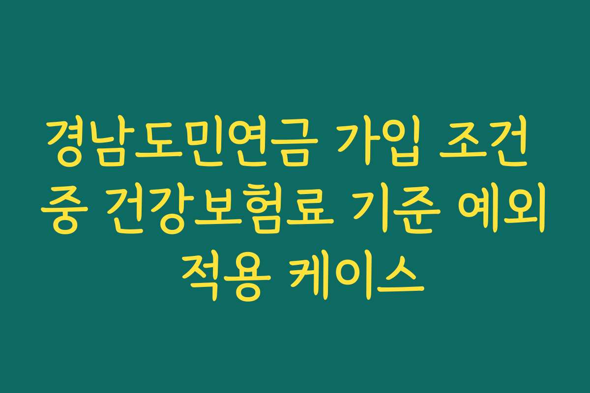 경남도민연금 가입 조건 중 건강보험료 기준 예외 적용 케이스