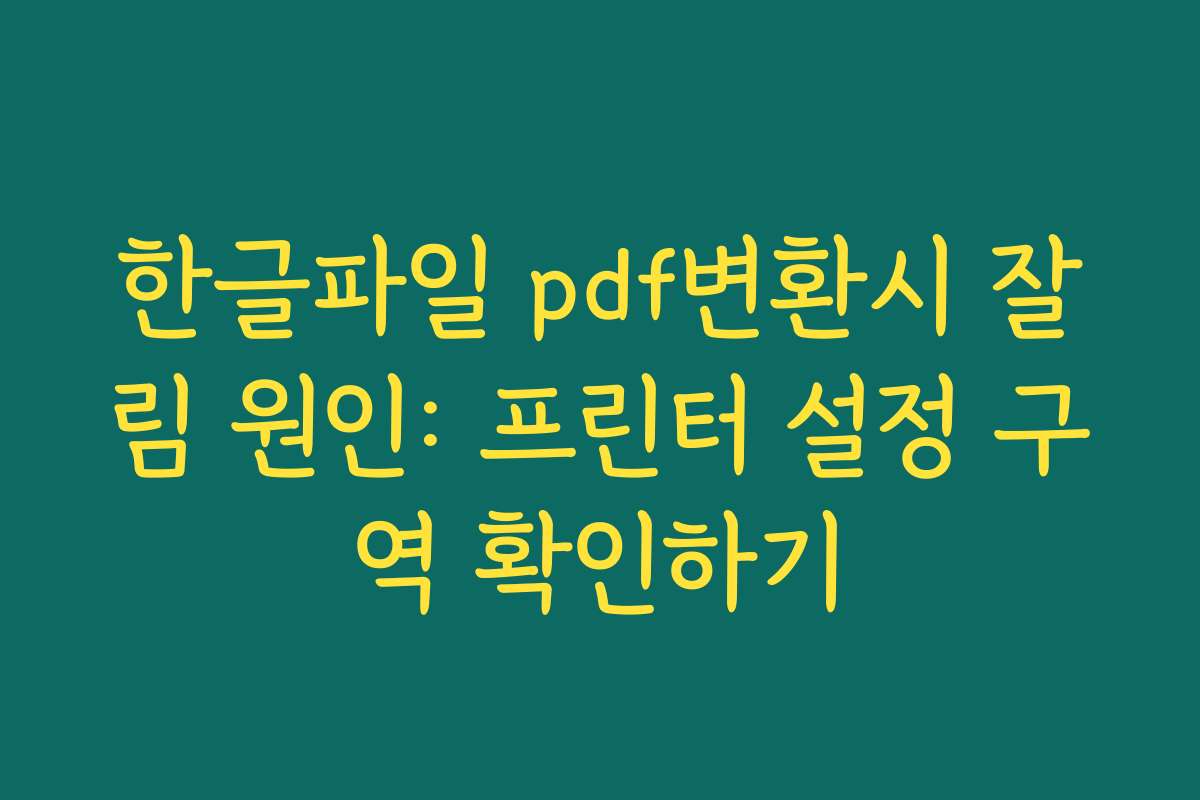 한글파일 pdf변환시 잘림 원인: 프린터 설정 구역 확인하기