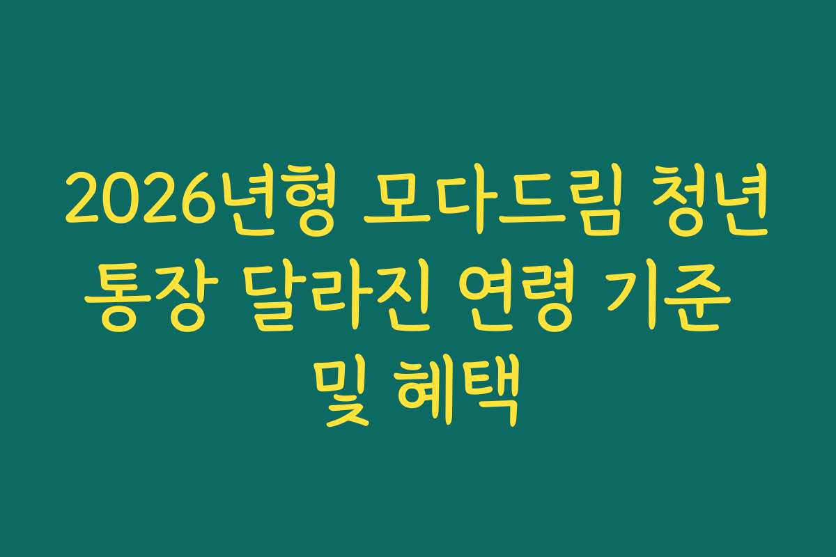 2026년형 모다드림 청년통장 달라진 연령 기준 및 혜택