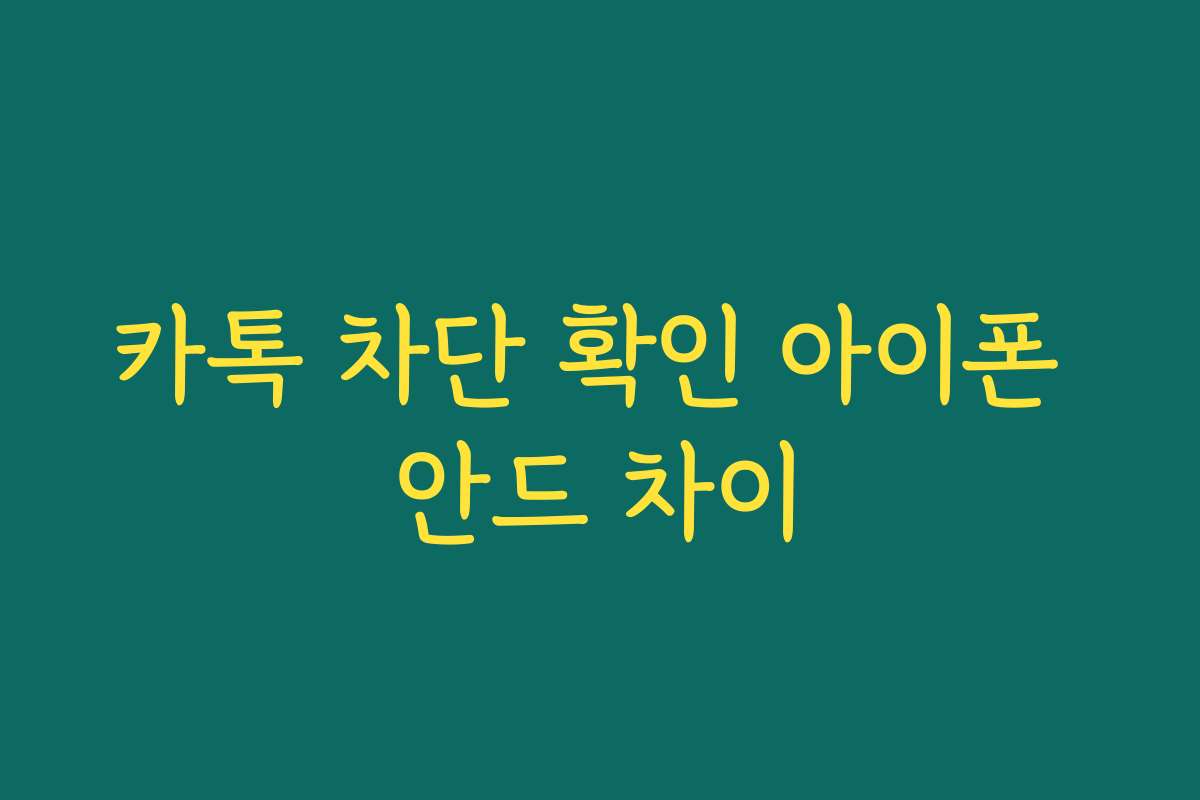 카톡 차단 확인 아이폰 안드 차이