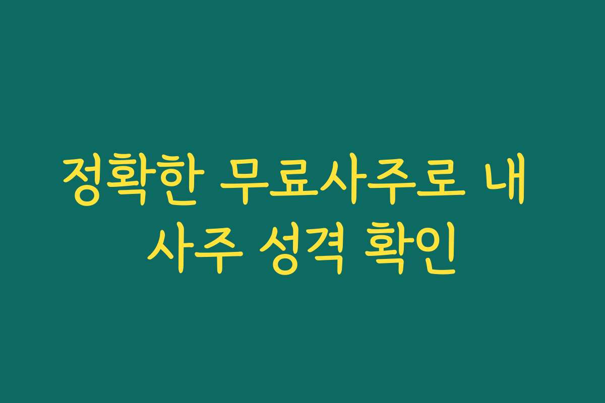 정확한 무료사주로 내 사주 성격 확인