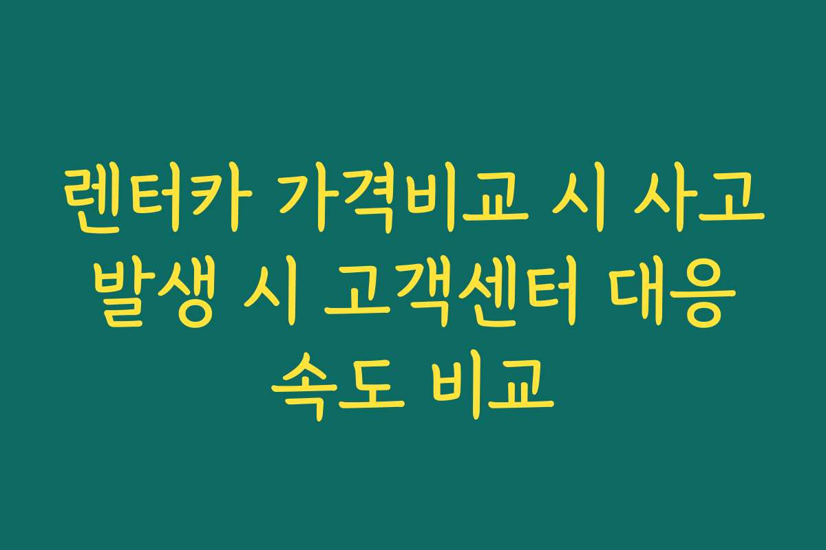 렌터카 가격비교 시 사고 발생 시 고객센터 대응 속도 비교