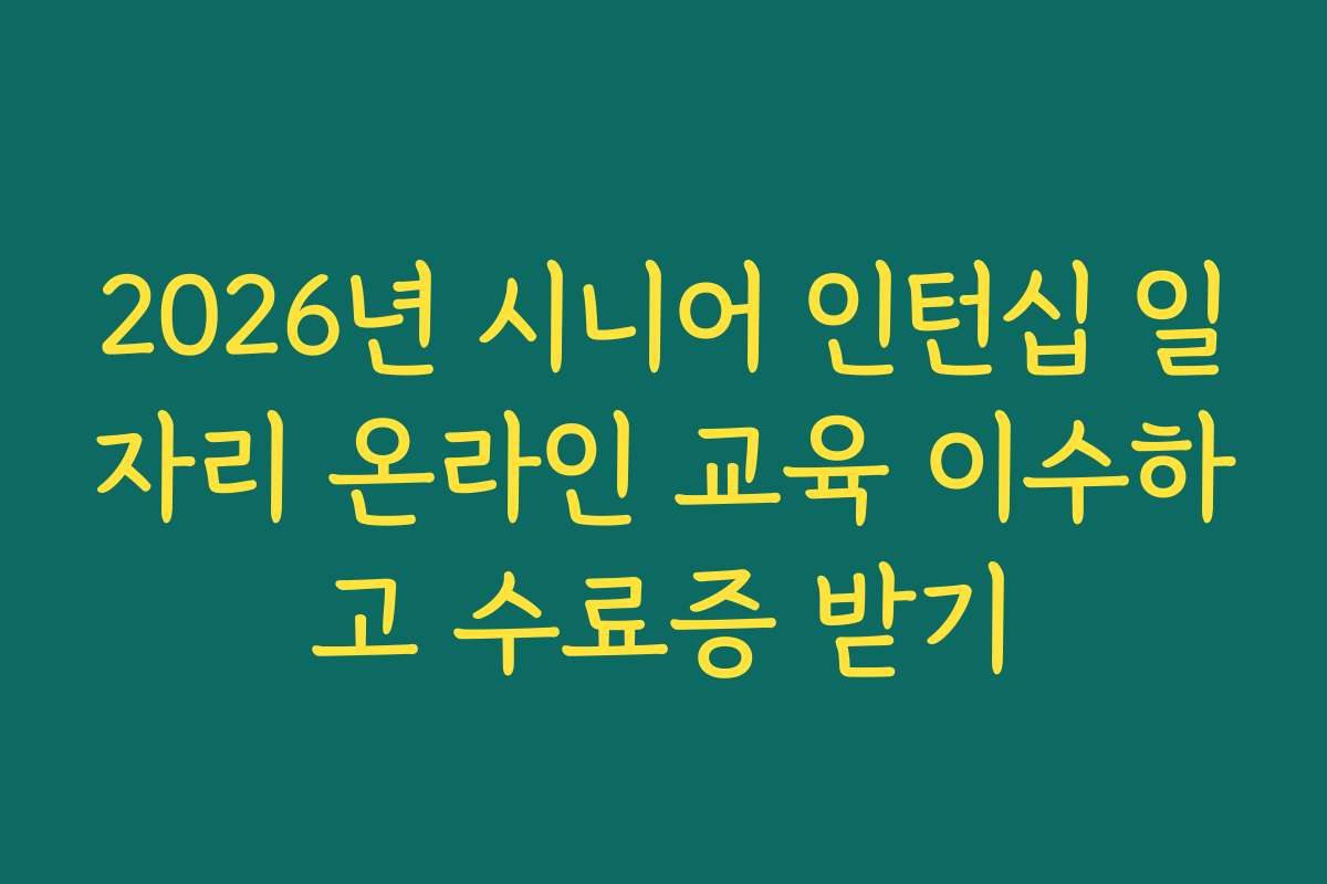 2026년 시니어 인턴십 일자리 온라인 교육 이수하고 수료증 받기