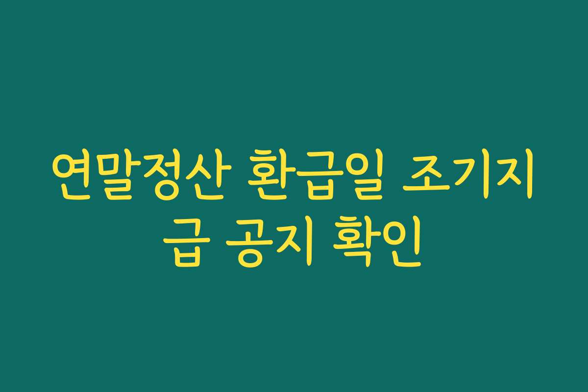 연말정산 환급일 조기지급 공지 확인