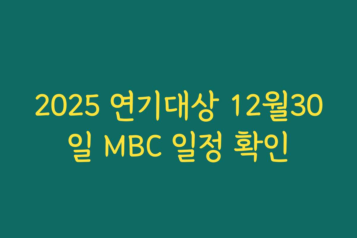 2025 연기대상 12월30일 MBC 일정 확인