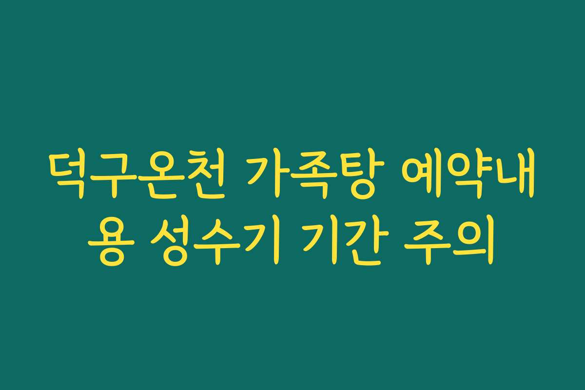 덕구온천 가족탕 예약내용 성수기 기간 주의