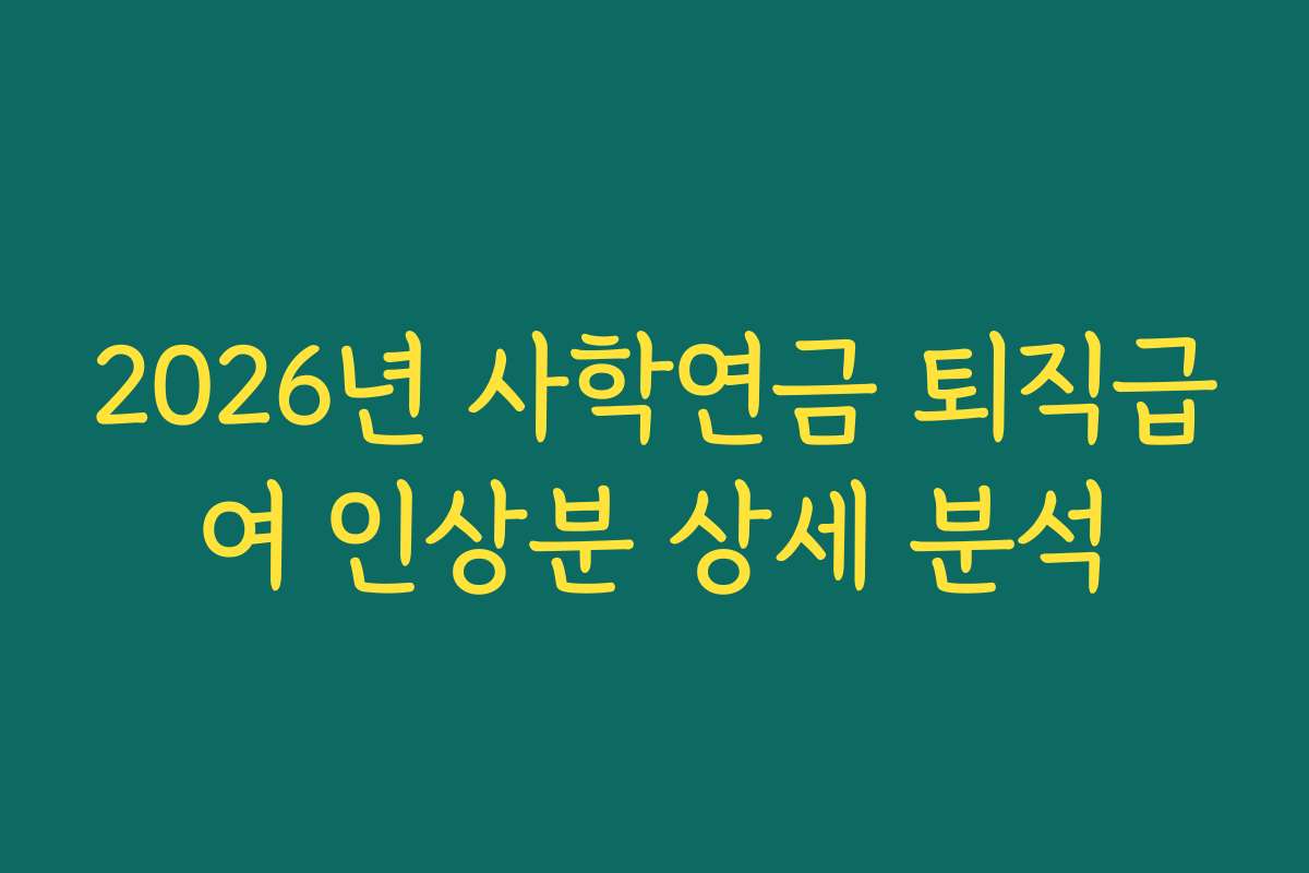 2026년 사학연금 퇴직급여 인상분 상세 분석