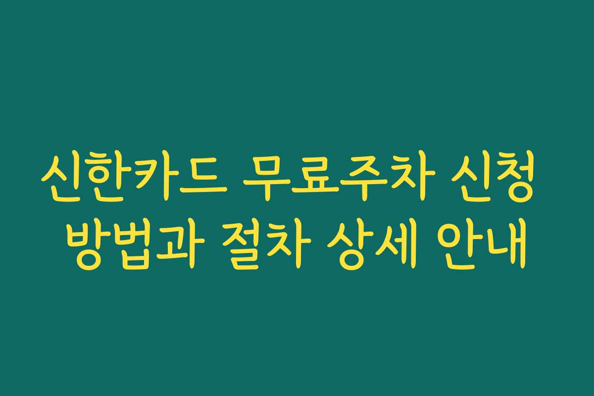 신한카드 무료주차 신청 방법과 절차 상세 안내