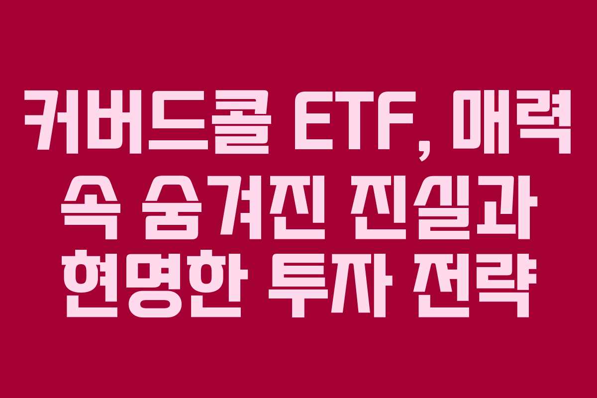 커버드콜 ETF, 매력 속 숨겨진 진실과 현명한 투자 전략