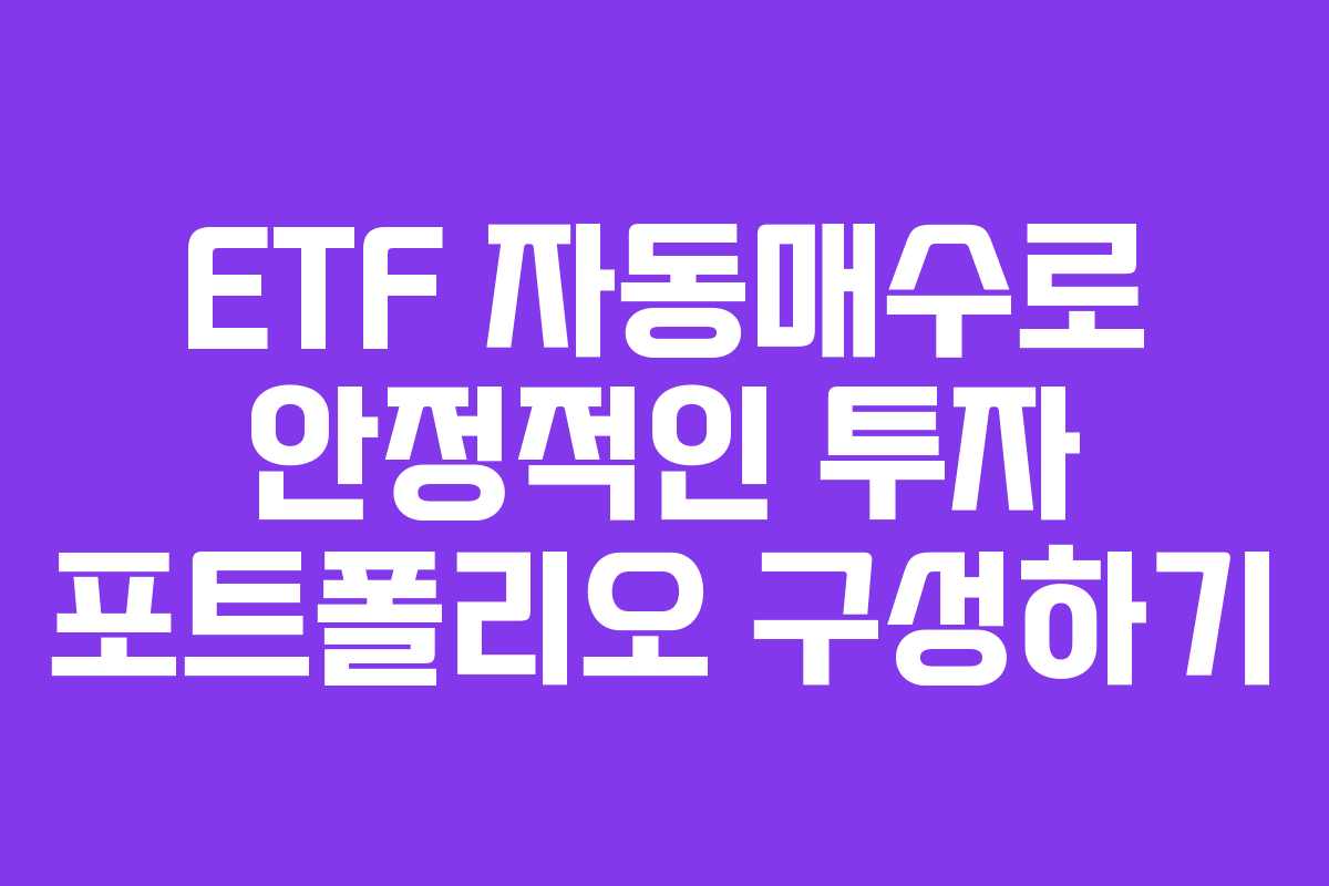 ETF 자동매수로 안정적인 투자 포트폴리오 구성하기