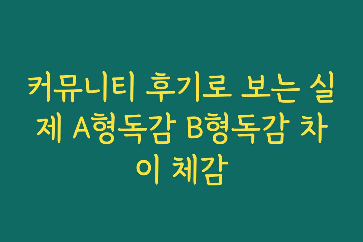 커뮤니티 후기로 보는 실제 A형독감 B형독감 차이 체감
