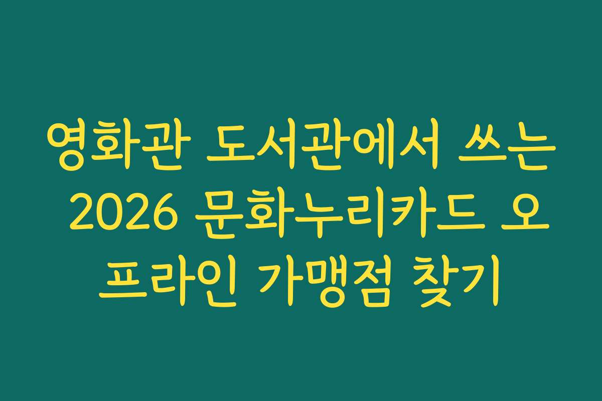영화관 도서관에서 쓰는 2026 문화누리카드 오프라인 가맹점 찾기