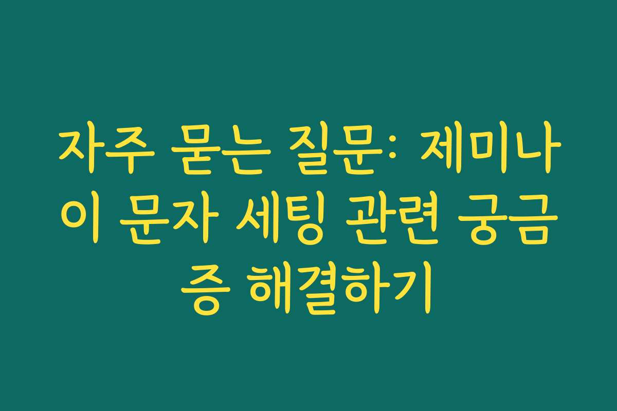 자주 묻는 질문: 제미나이 문자 세팅 관련 궁금증 해결하기