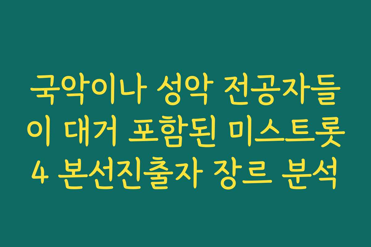 국악이나 성악 전공자들이 대거 포함된 미스트롯4 본선진출자 장르 분석