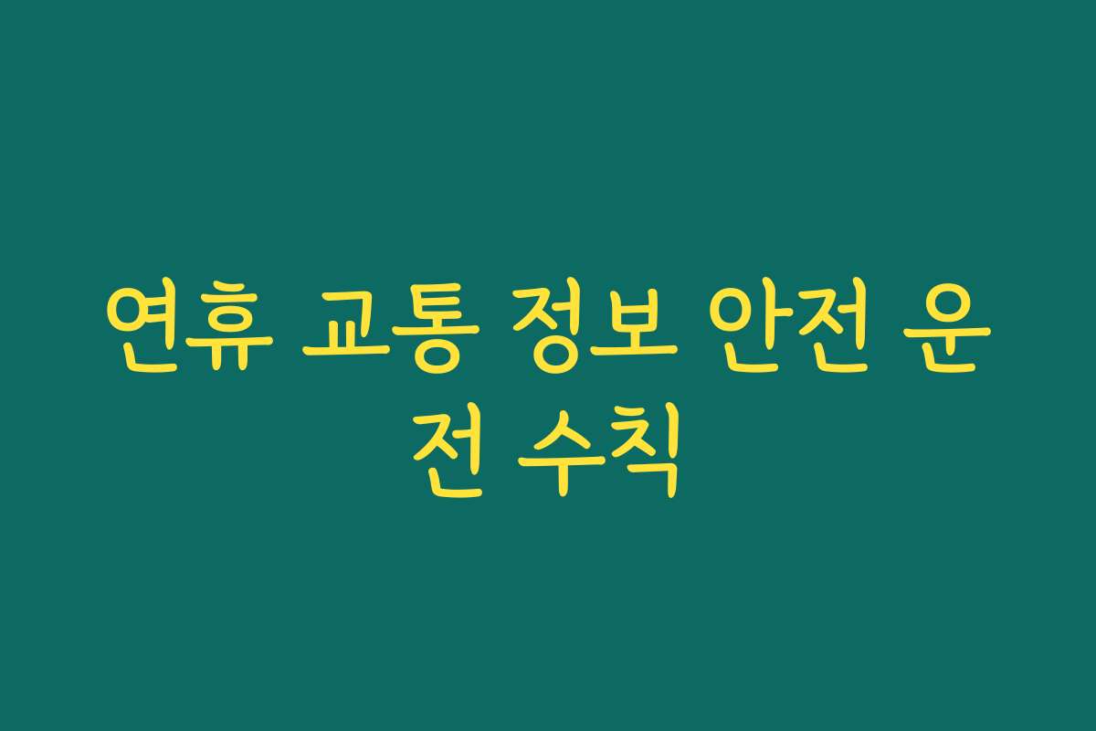 연휴 교통 정보 안전 운전 수칙