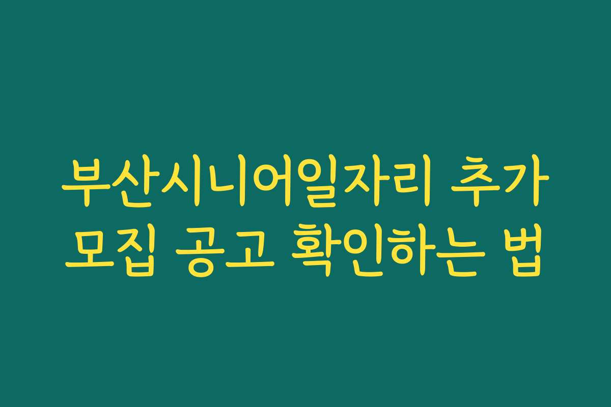 부산시니어일자리 추가모집 공고 확인하는 법