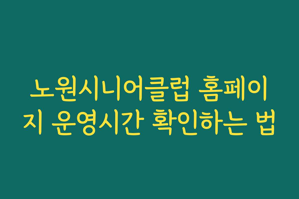 노원시니어클럽 홈페이지 운영시간 확인하는 법